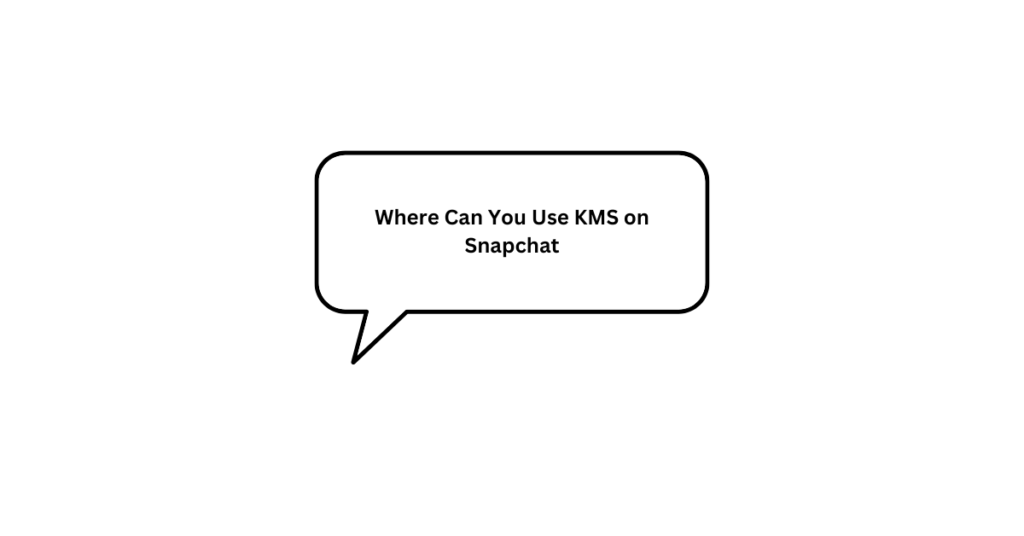 KMS means on Snapchat